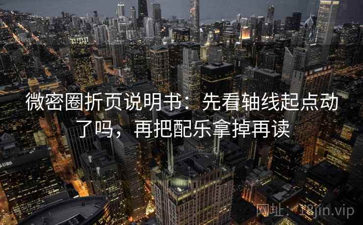 微密圈折页说明书：先看轴线起点动了吗，再把配乐拿掉再读