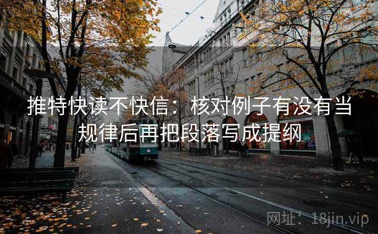 推特快读不快信：核对例子有没有当规律后再把段落写成提纲